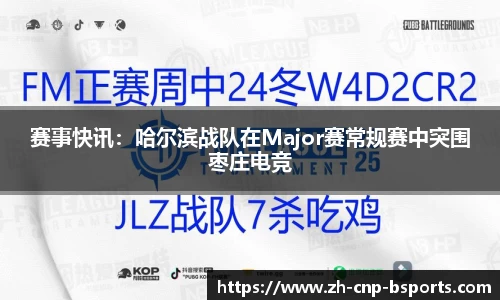 赛事快讯：哈尔滨战队在Major赛常规赛中突围枣庄电竞