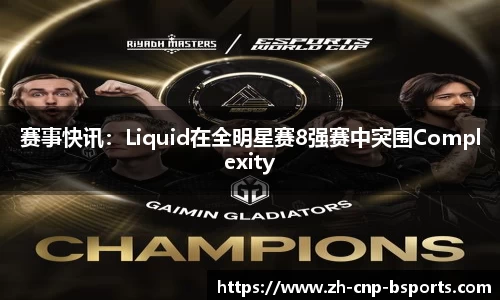 赛事快讯：Liquid在全明星赛8强赛中突围Complexity